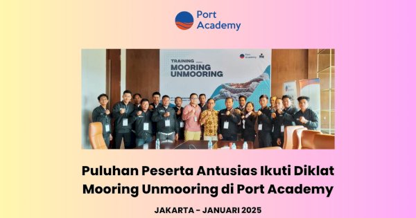 Puluhan Peserta Antusias Ikuti Diklat Mooring Unmooring di Port Academy