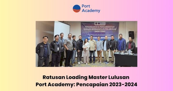 Ratusan Loading Master Lulusan Port Academy: Pencapaian 2023-2024