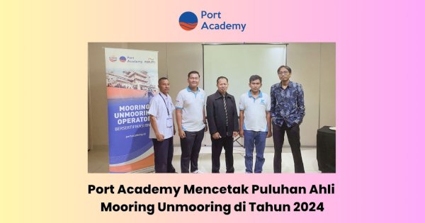 Port Academy Mencetak Puluhan Ahli Mooring Unmooring di Tahun 2024