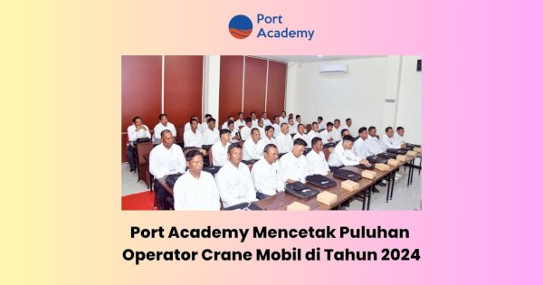 Port Academy Mencetak Puluhan Operator Crane Mobil di Tahun 2024