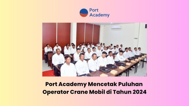 Port Academy Mencetak Puluhan Operator Crane Mobil di Tahun 2024