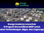 Energy Academy Luncurkan 12 Program Bersertifikasi BNSP untuk Sektor Pertambangan, Migas, dan Lingkungan