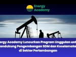 Energy Academy Luncurkan Program Unggulan untuk Mendukung Pengembangan SDM dan Keselamatan di Sektor Pertambangan