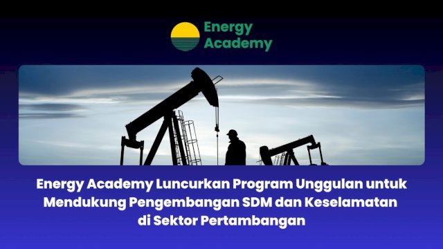 Energy Academy Luncurkan Program Unggulan untuk Mendukung Pengembangan SDM dan Keselamatan di Sektor Pertambangan