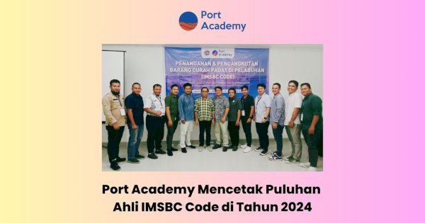 Port Academy Mencetak Puluhan Ahli IMSBC Code di Tahun 2024