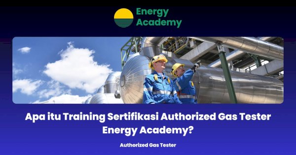 Apa itu Training Sertifikasi Authorized Gas Tester Energy Academy?