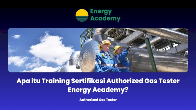 Apa itu Training Sertifikasi Authorized Gas Tester Energy Academy?