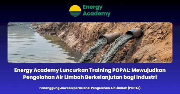 Energy Academy Luncurkan Training POPAL: Mewujudkan Pengolahan Air Limbah Berkelanjutan bagi Industri