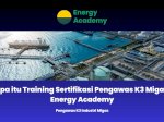 Apa itu Training Sertifikasi Pengawas K3 Migas Energy Academy