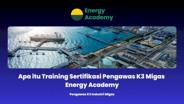Apa itu Training Sertifikasi Pengawas K3 Migas Energy Academy