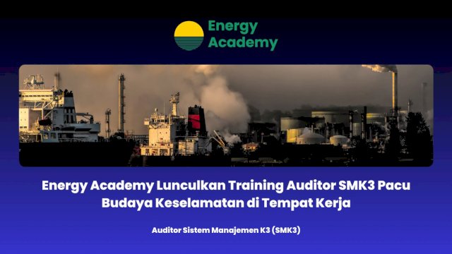 Energy Academy Lunculkan Training Auditor SMK3 Pacu Budaya Keselamatan di Tempat Kerja