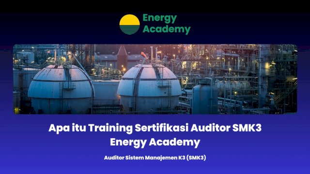 Apa itu Training Sertifikasi Auditor SMK3 Energy Academy