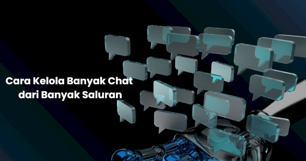 Cara Simple Kelola Banyak Chat dari Banyak Saluran untuk Bisnis