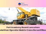 Port Academy Resmi Luncurkan Pelatihan Operator Mobile Crane Bersertifikasi