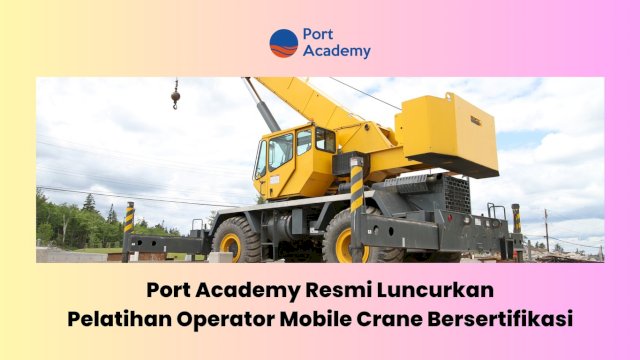 Port Academy Resmi Luncurkan Pelatihan Operator Mobile Crane Bersertifikasi
