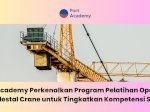 Port Academy Perkenalkan Program Pelatihan Operator Pedestal Crane untuk Tingkatkan Kompetensi SDM