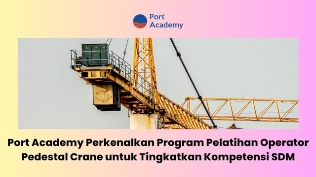 Port Academy Perkenalkan Program Pelatihan Operator Pedestal Crane untuk Tingkatkan Kompetensi SDM
