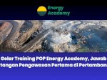 Gelar Training POP Energy Academy, Jawab Tantangan Pengawasan Pertama di Pertambangan