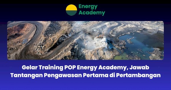 Gelar Training POP Energy Academy, Jawab Tantangan Pengawasan Pertama di Pertambangan