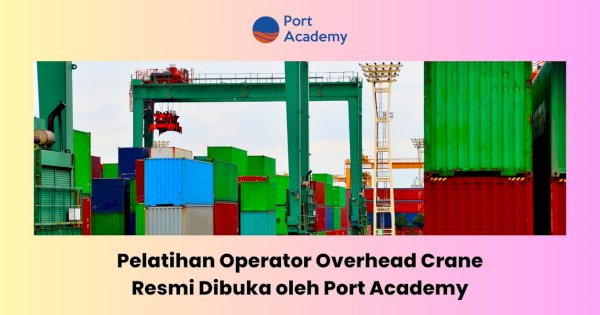 Pelatihan Operator Overhead Crane Resmi Dibuka oleh Port Academy