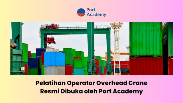 Pelatihan Operator Overhead Crane Resmi Dibuka oleh Port Academy