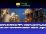 Training Sertifikasi PPPU Energy Academy, Kunci Kendali Emisi Udara demi Industri Ramah Lingkungan