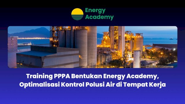 Training PPPA Bentukan Energy Academy, Optimalisasi Kontrol Polusi Air di Tempat Kerja