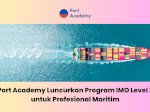 Port Academy Luncurkan Program IMO Level 2 untuk Profesional Maritim