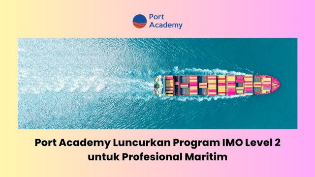 Port Academy Luncurkan Program IMO Level 2 untuk Profesional Maritim