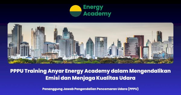 PPPU Training Anyar Energy Academy dalam Mengendalikan Emisi dan Menjaga Kualitas Udara