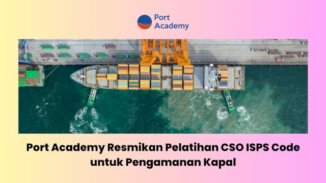 Port Academy Resmikan Pelatihan CSO ISPS Code untuk Pengamanan Kapal