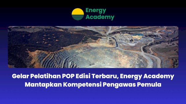 Gelar Pelatihan POP Edisi Terbaru, Energy Academy Mantapkan Kompetensi Pengawas Pemula