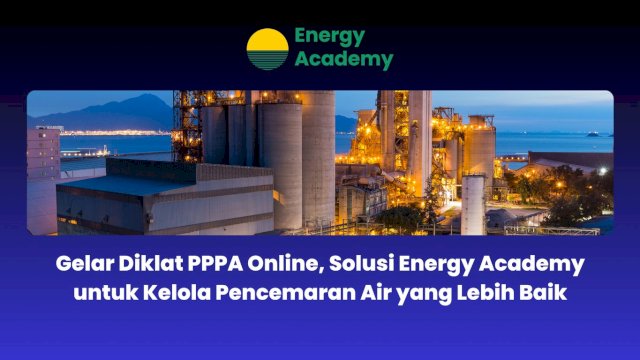 Gelar Diklat PPPA Online, Solusi Energy Academy untuk Kelola Pencemaran Air yang Lebih Baik