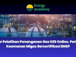 Gelar Pelatihan Penanganan Gas H2S Online, Perkuat Keamanan Migas Bersertifikasi BNSP