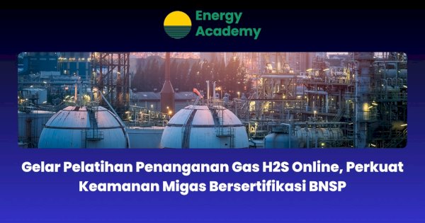 Gelar Pelatihan Penanganan Gas H2S Online, Perkuat Keamanan Migas Bersertifikasi BNSP