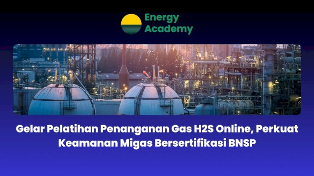 Gelar Pelatihan Penanganan Gas H2S Online, Perkuat Keamanan Migas Bersertifikasi BNSP