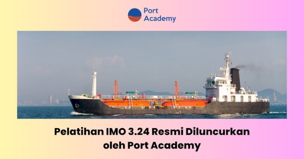 Pelatihan IMO 3.24 Resmi Diluncurkan oleh Port Academy