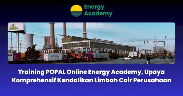 Training POPAL Online Energy Academy, Upaya Komprehensif Kendalikan Limbah Cair Perusahaan