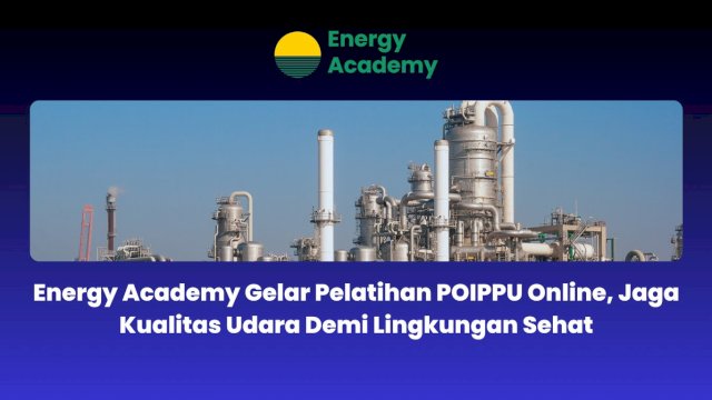 Energy Academy Gelar Pelatihan POIPPU Online, Jaga Kualitas Udara Demi Lingkungan Sehat
