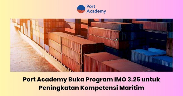 Port Academy Buka Program IMO 3.25 untuk Peningkatan Kompetensi Maritim