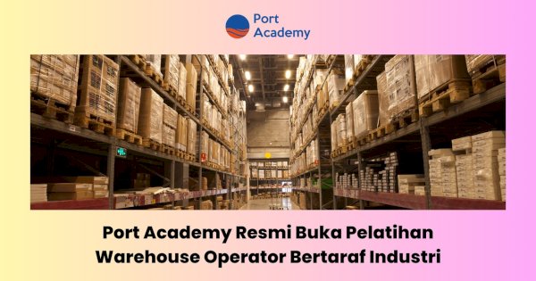 Port Academy Resmi Buka Pelatihan Warehouse Operator Bertaraf Industri