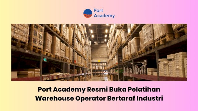 Port Academy Resmi Buka Pelatihan Warehouse Operator Bertaraf Industri