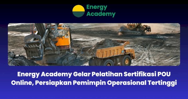 Energy Academy Gelar Pelatihan Sertifikasi POU Online, Persiapkan Pemimpin Operasional Tertinggi