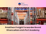 Pelatihan Freight Forwarder Resmi Diluncurkan oleh Port Academy