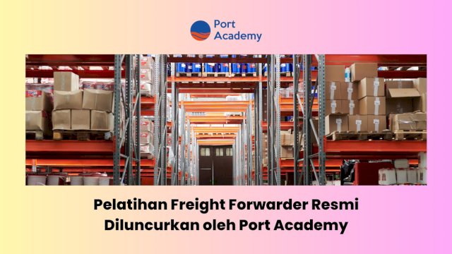 Pelatihan Freight Forwarder Resmi Diluncurkan oleh Port Academy