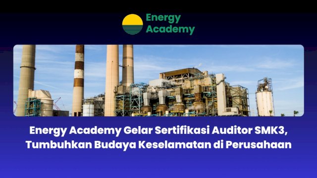 Energy Academy Gelar Sertifikasi Auditor SMK3, Tumbuhkan Budaya Keselamatan di Perusahaan