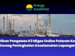 Pelatihan Pengawas K3 Migas Online Putaran Kedua, Dorong Peningkatan Keselamatan Lapangan